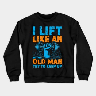 I Lift Like an Old Man Gym Humor Workout Motivation Fitness Crewneck Sweatshirt